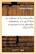 Le radium et les nouvelles radiations. Ce qu'il faut en penser et en attendre