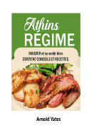 Le Regime D'Atkins Perdre Du Poids Et Se Sentir Mieux Contient Des Conseils Et Des Recettes: Elements Nutritifs, Le Regime Alimentaire, Perdre Du Poids, La Graisse Brule, Construire Le Muscle, Regardez Grand, Se Sentir Bien