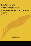 Le Reveil Du Catholicisme En Angleterre Au XIX Siecle (1907)