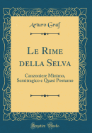 Le Rime Della Selva: Canzoniere Minimo, Semitragico E Quasi Postumo (Classic Reprint)