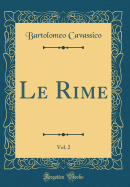 Le Rime, Vol. 2 (Classic Reprint)