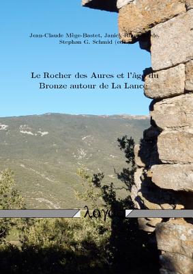Le Rocher Des Aures Et L'Age Du Bronze Autour de la Lance - Mege-Bastet, Jean-Claude (Editor), and Roussel-Ode, Janick (Editor), and Schmid, Stephan G (Editor)