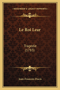 Le Roi Lear: Tragedie (1783)