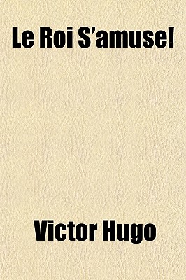 Le Roi S'Amuse - Hugo, Victor
