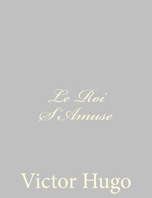 Le Roi S'Amuse - Hugo, Victor