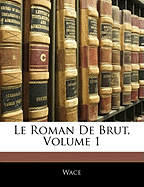 Le Roman de Brut, Volume 1...