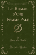 Le Roman d'Une Femme Pale (Classic Reprint)