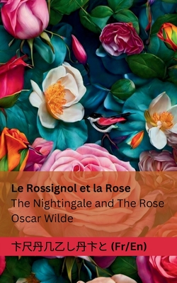 Le Rossignol et la Rose / The Nightingale and The Rose: Tranzlaty Fran?aise English - Wilde, Oscar, and Tranzlaty
