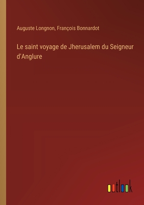 Le Saint Voyage de Jherusalem Du Seigneur D'Anglure - Longnon, Auguste, and Bonnardot, Fran?ois