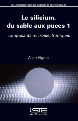 Le Silicium, Du Sable Aux Puces 1: Composants Micro?(c)Lectroniques - Vignes, Alain