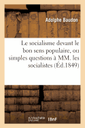 Le Socialisme Devant Le Bon Sens Populaire, Ou Simples Questions ? MM. Les Socialistes