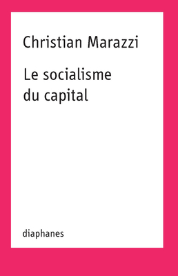 Le Socialisme Du Capital - Revel, Judith (Translated by), and Revel, Jeanne (Translated by), and Marazzi, Christian