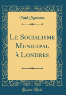 Le Socialisme Municipal ? Londres (Classic Reprint)