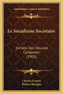 Le Socialisme Societaire: Extraits Des Oeuvres Completes (1903)