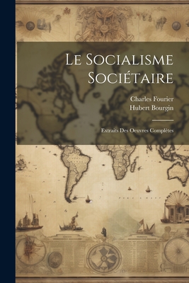 Le Socialisme Societaire: Extraits Des Oeuvres Completes - Fourier, Charles, and Bourgin, Hubert