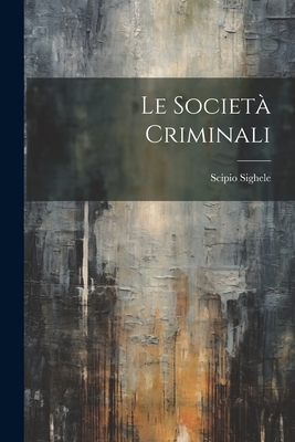 Le Societa Criminali - Sighele, Scipio