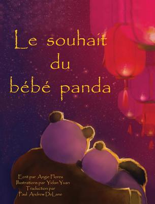 Le Souhait Du Bebe Panda - Flores, Angie, and Yuan, Yidan (Illustrator), and Delane, Paul Andrew (Translated by)