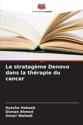 Le stratag?me Denovo dans la th?rapie du cancer - Habeeb, Ayesha, and Ahmed, Osman, and Wahedi, Umair