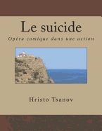 Le Suicide: Op?ra Comique Dans Une Action de la M?me Com?die Par Arkady Timofeevich Averchenko
