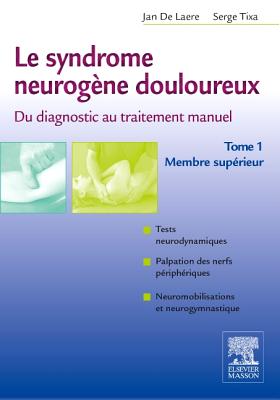 Le Syndrome Neurogene Douloureux. Du Diagnostic Au Traitement Manuel - Tome 1: Membre Superieur - De Laere, Jan, and Tixa, Serge, Ph.D.