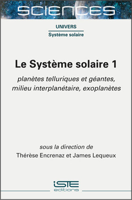 Le Syst?me solaire 1: Plan?tes telluriques et g?antes, milieu interplan?taire, exoplan?tes - Encrenaz, Th?r?se, and Lequeux, James