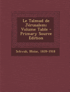 Le Talmud de Jerusalem; Volume Table - Primary Source Edition