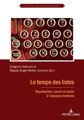 Le Temps Des Listes: Reprsenter, Savoir Et Croire  l'poque Moderne - Ruggiu, Franois-Joseph (Editor), and Salinero, Gregorio (Editor), and Meln Jimnez, Miguel ngel (Editor)