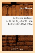 Le Th??tre ?rotique de la Rue de la Sant? Son Histoire (?d.1864-1866)