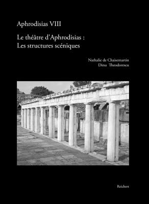 Le Theatre D'Aphrodisias: Les Structures Sceniques - Chaisemartin, Nathalie, and Theodorescu, Dinu, and Lemaire, A, Professor