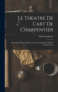 Le Theatre de L'Art de Charpentier: Enrichi de Diuerses Figures, Auec L'Interpretation Dicelles Faict & Dresse