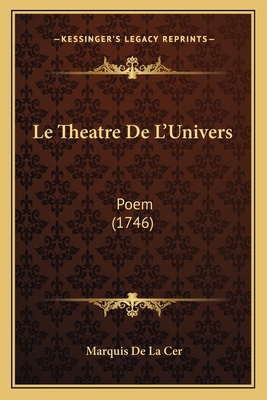 Le Theatre de L'Univers: Poem (1746) - Cer, Marquis De La