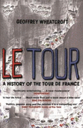 Le Tour: A History of the Tour de France - Wheatcroft, Geoffrey