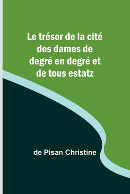 Le trsor de la cit des dames de degr en degr et de tous estatz - Christine, De Pisan