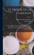 Le Trsor De La Curiosit: Tir Des Catalogues De Vente De Tableaux, Dessins, Estampes, Livres, Marbres, Bronzes, Ivoires, Terres Cuites, Vitraux, Mdailles, Armes, Porcelaines, Meubles, maux, Laques Et Autres Objets D'art; Volume 1