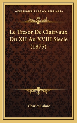 Le Tresor de Clairvaux Du XII Au XVIII Siecle (1875) - Lalore, Charles