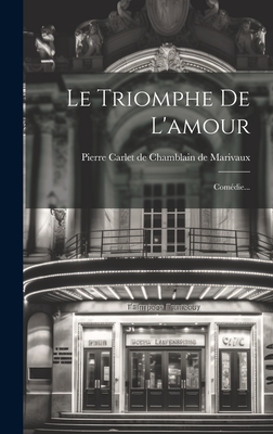 Le Triomphe de L'Amour: Comedie... - Pierre Carlet de Chamblain de Marivaux (Creator)