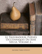 Le Troubadour: Poesies Occitaniques Du Xiiie Siecle, Volume 2...