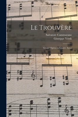 Le trouvre: Grand opra en quatre actes - 1813-1901, Verdi Giuseppe, and 1801-1852, Cammarano Salvatore