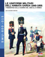 Le Uniformi Militari Dell'armata Sarda 1840-1855: I Piemontesi Dalla Guerra del 1848 Alla Crimea