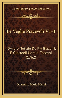 Le Veglie Piacevoli V1-4: Ovvero Notizie de Piu Bizzarri, E Giocondi Uomini Toscani (1762) - Manni, Domenico Maria