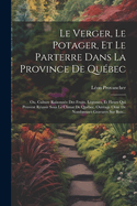 Le Verger, Le Potager, Et Le Parterre Dans La Province De Qubec: Ou, Culture Raisonne Des Fruits, Lgumes, Et Fleurs Qui Peuvent Russir Sous Le Climat De Qubec. Ouvrage Orn De Nombreuses Gravures Sur Bois...