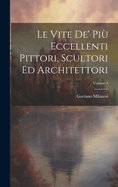 Le Vite De' Pi? Eccellenti Pittori, Scultori Ed Architettori; Volume 4