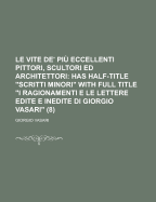 Le Vite De' Pi? Eccellenti Pittori, Scultori Ed Architettori, Volume 8 - Vasari, Giorgio