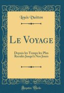 Le Voyage: Depuis Les Temps Les Plus Reculs Jusqu' Nos Jours (Classic Reprint)