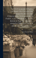 Le Voyageur ? Paris, Extrait Du Guide Des Amateurs Et Des ?trangers, Voyageurs ? Paris... CET Ouvrage... a ?t? R?dig? Par M. Thiery, ... Ann?e 1788... [ep. D?d. ? Mgr. de Villedeuil]...