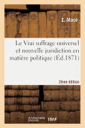 Le Vrai Suffrage Universel Et Nouvelle Juridiction En Mati?re Politique 2e ?dition