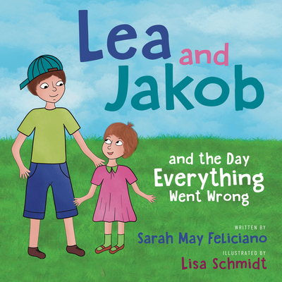 Lea and Jakob: And the Day Everything Went Wrong - Feliciano, Sarah May