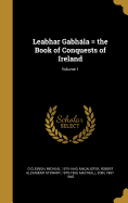 Leabhar Gabhala = the Book of Conquests of Ireland; Volume 1