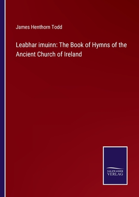 Leabhar imuinn: The Book of Hymns of the Ancient Church of Ireland - Todd, James Henthorn