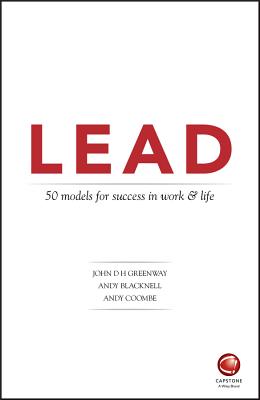 LEAD: 50 models for success in work and life - Greenway, John, and Blacknell, Andy, and Coombe, Andy